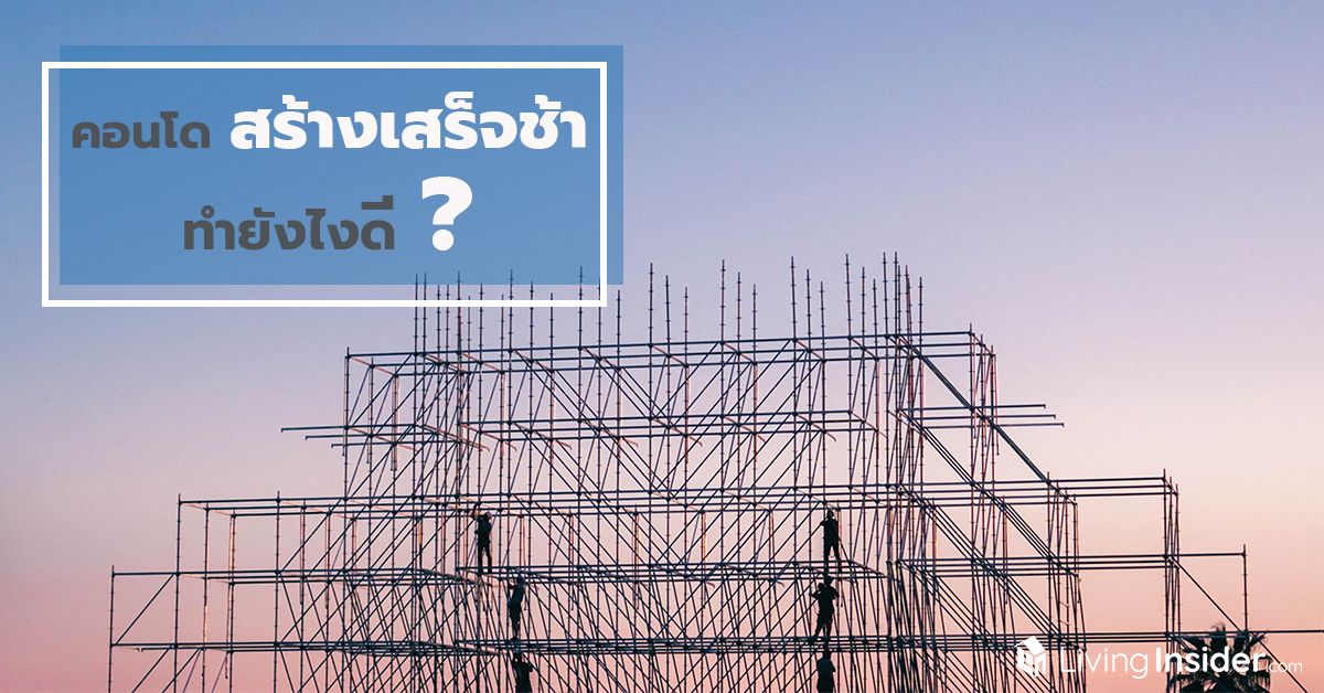 คอนโดสร้างเสร็จช้า ทำยังไงดี?