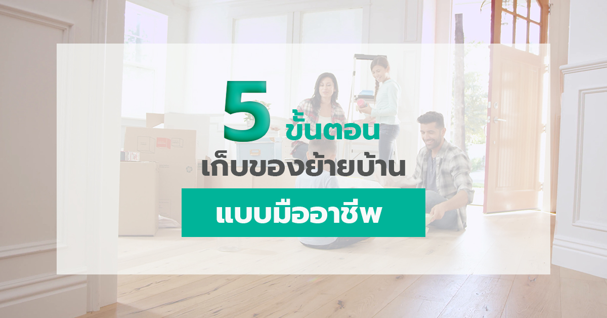 5 ขั้นตอนเก็บของย้ายบ้าน แบบมืออาชีพ