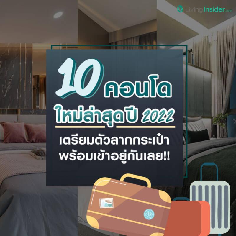 10 คอนโดใหม่ล่าสุดปี 2022 เตรียมตัวลากกระเป๋า พร้อมเข้าอยู่กันเลย!!