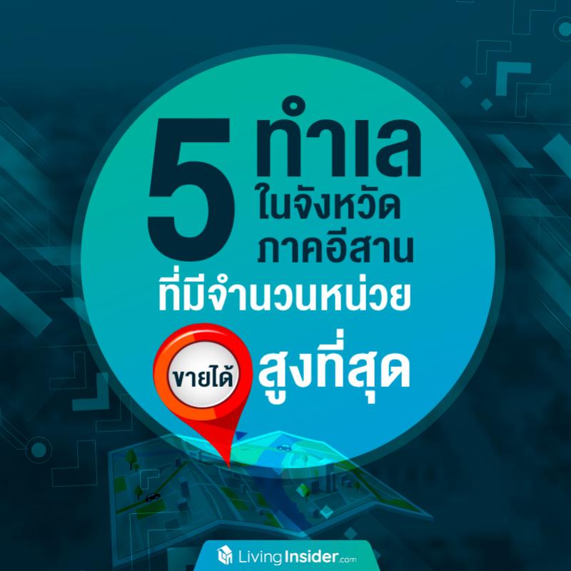 5 ทำเล ในจังหวัดภาคอีสาน ที่มีจำนวนหน่วยขายได้สูงที่สุด