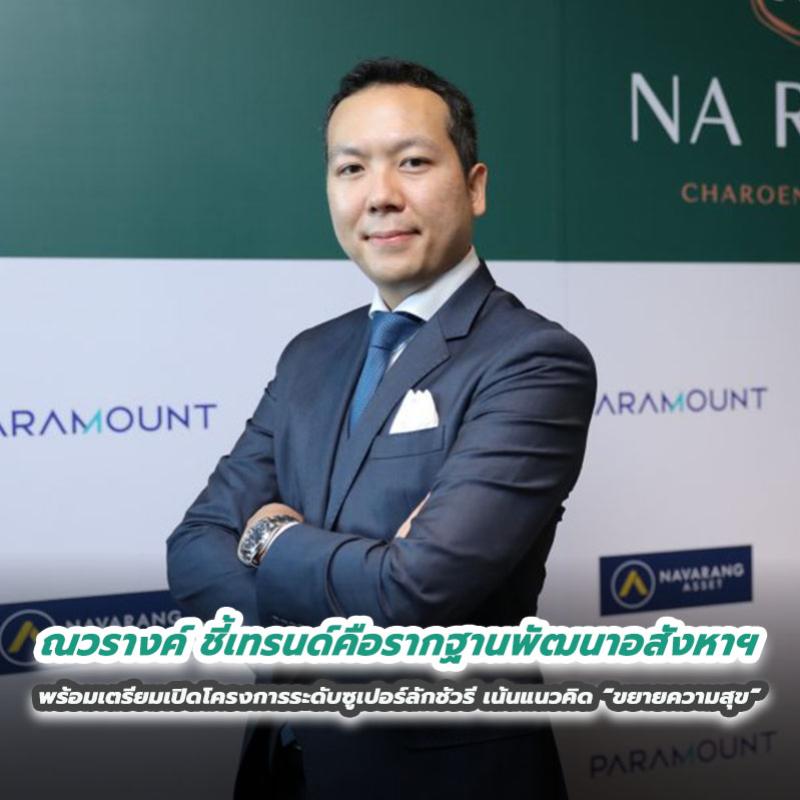 ณวรางค์ ชี้เทรนด์คือรากฐานพัฒนาอสังหาฯ พร้อมเตรียมเปิดโครงการระดับซูเปอร์ลักชัวรี เน้นแนวคิด “ขยายความสุข”