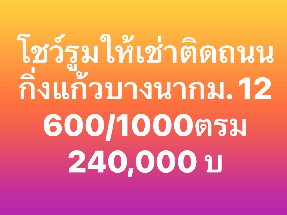 ให้เช่าโชว์รูมสมุทรปราการ สำโรง : โชว์รูมให้เช่า  บางนากม. 12 ติดถนนกิ่งแก้ว