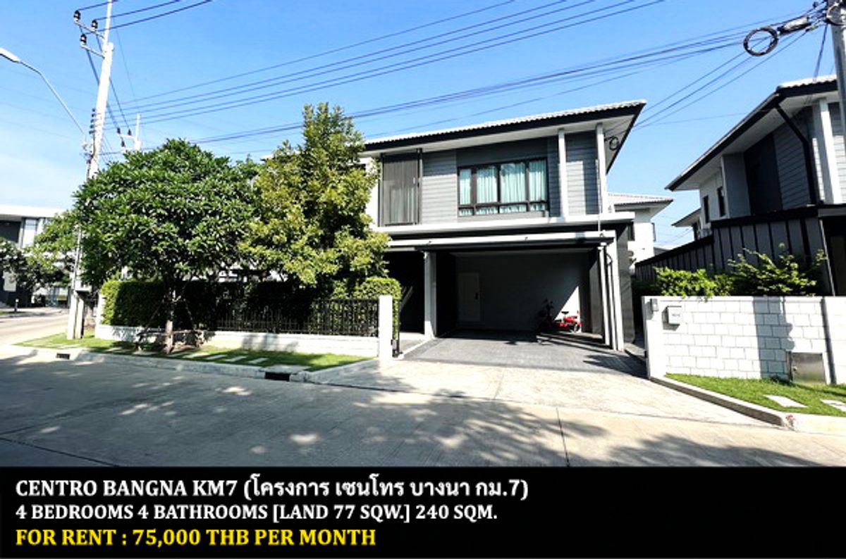 For RentHouseBangna, Bearing, Lasalle : FOR RENT CENTRO BANGNA KM.7 / 4 bedrooms 4 bathrooms / 77 Sqw. 240 Sqm. **75,000** LUXURIOUS HOUSE. CLOSE TO MEGA BANGNA