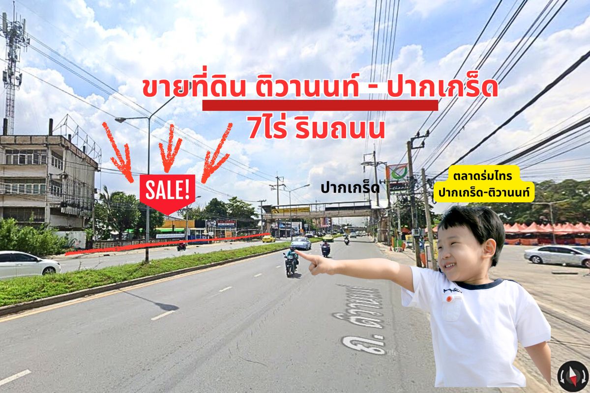 ขายที่ดินแจ้งวัฒนะ เมืองทอง : ขายที่ดิน ปากเกร็ด 7ไร่  ริมถนนติวานนน์ ตรงข้ามตลาดร่มไทร 