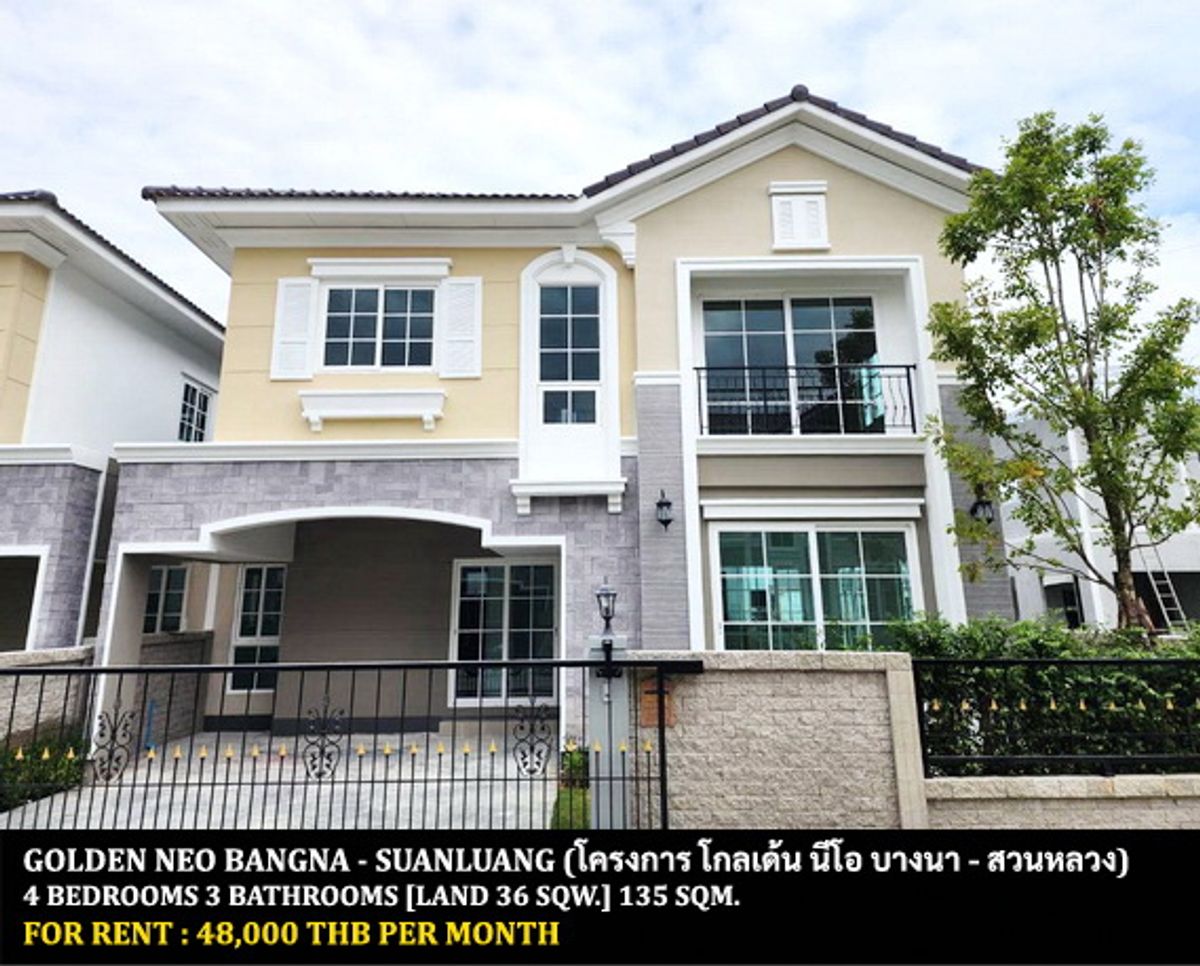 For RentHouseLadkrabang, Suwannaphum Airport : FOR RENT GOLDEN NEO BANGNA - SUANLUANG / 4 bedrooms 3 bathrooms / 36 Sqw. 135 Sqm. **48,000** CLOSE TO RAMKHAMHAENG 2